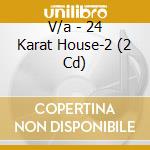 V/a - 24 Karat House-2 (2 Cd) cd musicale di V/a