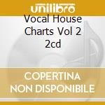 Vocal House Charts Vol 2 2cd cd musicale di ARTISTI VARI