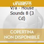 V/a - House Sounds 8 (3 Cd) cd musicale di V/a