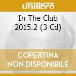 In The Club 2015.2 (3 Cd) cd musicale di I Love This