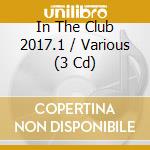 In The Club 2017.1 / Various (3 Cd) cd musicale di I Love This