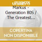 Markus - Generation 80S / The Greatest Hits Of The Decade cd