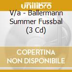 V/a - Ballermann Summer Fussbal (3 Cd) cd musicale di V/a