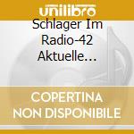 Schlager Im Radio-42 Aktuelle Airplay Hits (2 Cd) / Various cd