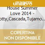 House Summer Love 2014 - Scotty,Cascada,Tujamo... (2 Cd) cd