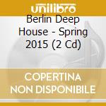 Berlin Deep House - Spring 2015 (2 Cd) cd