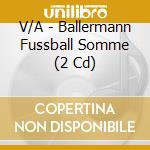 V/A - Ballermann Fussball Somme (2 Cd) cd musicale di V/A