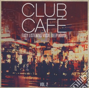 Club Cafe Vol.2. Easy Listening Vocal Deep House / Various (2 Cd) cd musicale di Various Artists