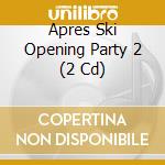 Apres Ski Opening Party 2 (2 Cd) cd