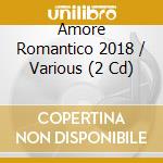 Amore Romantico 2018 / Various (2 Cd) cd