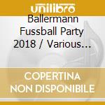 Ballermann Fussball Party 2018 / Various (2 Cd) cd