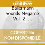 Ballermann Sounds Megamix Vol. 2 - The Best Of Dance & Partyschlager (2 Cd) cd