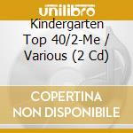 Kindergarten Top 40/2-Me / Various (2 Cd) cd musicale di V/A