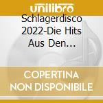 Schlagerdisco 2022-Die Hits Aus Den Discotheken / Various cd musicale