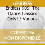 Endless 90S: The Dance Classics Only! / Various cd