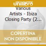 Various Artists - Ibiza Closing Party (2 Cd) cd