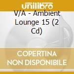 V/A - Ambient Lounge 15 (2 Cd) cd