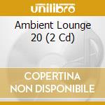 Ambient Lounge 20 (2 Cd) cd musicale di Globe Rec.