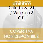 Cafe Ibiza 21 / Various (2 Cd) cd