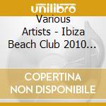 Various Artists - Ibiza Beach Club 2010 (2 Cd) cd