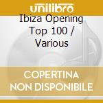 Ibiza Opening Top 100 / Various cd