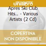 Apres Ski Club Hits.. - Various Artists (2 Cd) cd