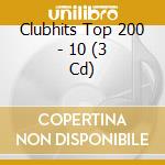 Clubhits Top 200 - 10 (3 Cd) cd musicale di Clubhits Top 200
