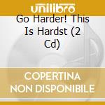 Go Harder! This Is Hardst (2 Cd) cd