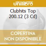 Clubhits Top 200.12 (3 Cd) cd musicale