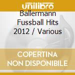Ballermann Fussball Hits 2012 / Various cd