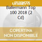 Ballermann Top 100 2018 (2 Cd) cd musicale