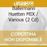 Ballermann Huetten MIX / Various (2 Cd) cd musicale