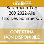 Ballermann Top 200 2022-Alle Hits Des Sommers (2 Cd) / Various cd