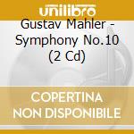 Gustav Mahler - Symphony No.10 (2 Cd) cd musicale di Mahler, G.