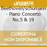 Beethoven/schumann - Piano Concerto No.5 & 19 cd musicale di Beethoven/schumann