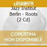 Jazz Institut Berlin - Roots (2 Cd) cd musicale di Jazz Institut Berlin