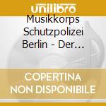 Musikkorps Schutzpolizei Berlin - Der Berliner Liebt Musike cd