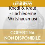 Knedl & Kraut - Lachlederne Wirtshausmusi cd musicale di Knedl & Kraut