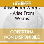 Arise From Worms - Arise From Worms cd