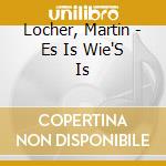 Locher, Martin - Es Is Wie'S Is cd musicale di Locher, Martin