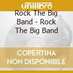 Rock The Big Band - Rock The Big Band cd musicale di Rock The Big Band