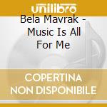 Bela Mavrak - Music Is All For Me cd
