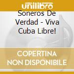Soneros De Verdad - Viva Cuba Libre! cd musicale di Soneros De Verdad