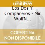 Los Dos Y Companeros - Mir Woll'N Bewegung cd musicale di Los Dos Y Companeros