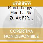 March,Peggy - Man Ist Nie Zu Alt F?R Tr?Ume cd musicale di March,Peggy