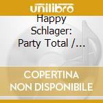 Happy Schlager: Party Total / Various cd musicale