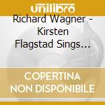Richard Wagner - Kirsten Flagstad Sings Wagner cd musicale di Richard Wagner