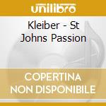 Kleiber - St Johns Passion cd musicale di Kleiber