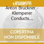 Anton Bruckner - Klemperer Conducts Bruckner cd musicale di Klemperer