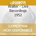 Walter - Live Recordings 1952 cd musicale di Walter